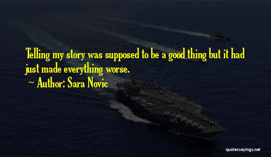 Sara Novic Quotes: Telling My Story Was Supposed To Be A Good Thing But It Had Just Made Everything Worse.