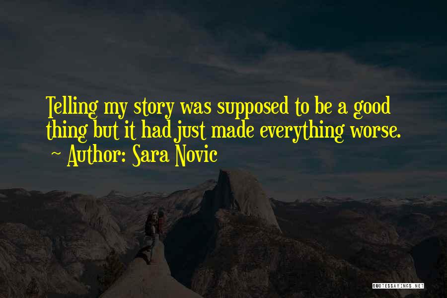 Sara Novic Quotes: Telling My Story Was Supposed To Be A Good Thing But It Had Just Made Everything Worse.