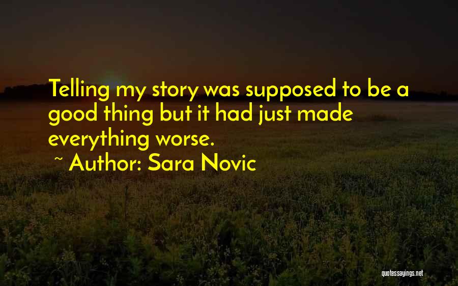 Sara Novic Quotes: Telling My Story Was Supposed To Be A Good Thing But It Had Just Made Everything Worse.