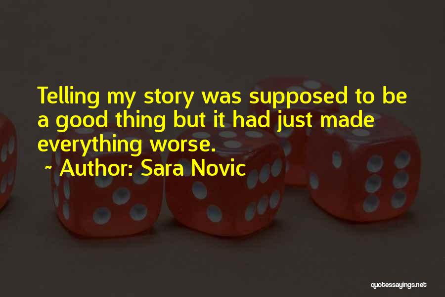 Sara Novic Quotes: Telling My Story Was Supposed To Be A Good Thing But It Had Just Made Everything Worse.