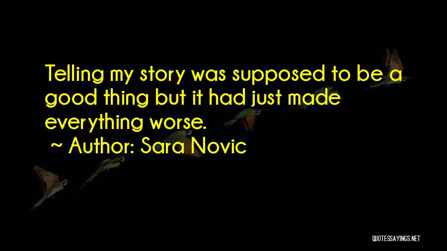 Sara Novic Quotes: Telling My Story Was Supposed To Be A Good Thing But It Had Just Made Everything Worse.