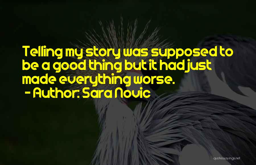 Sara Novic Quotes: Telling My Story Was Supposed To Be A Good Thing But It Had Just Made Everything Worse.