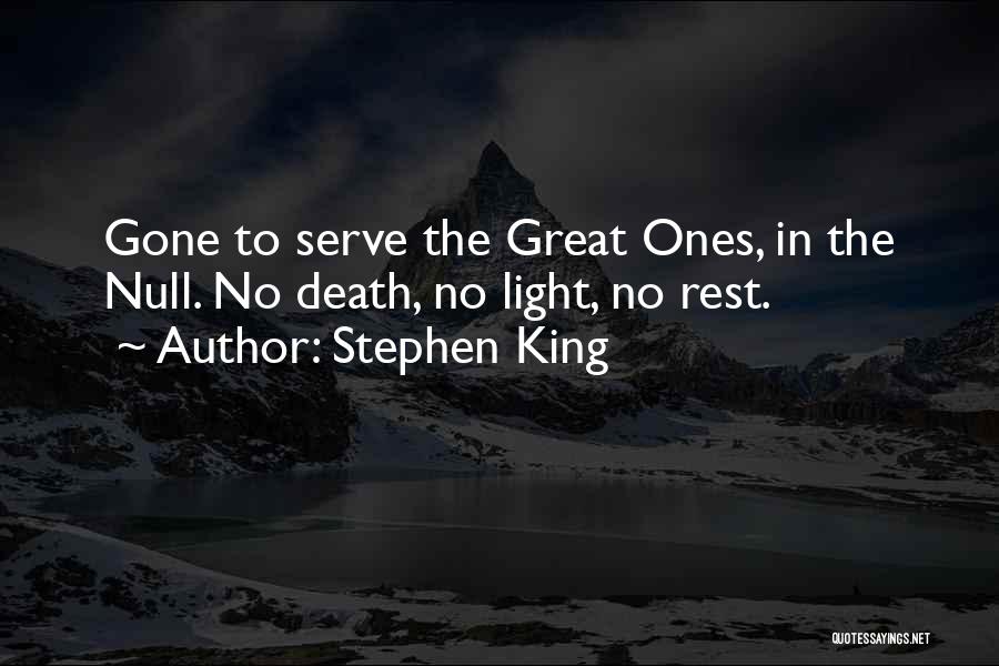 Stephen King Quotes: Gone To Serve The Great Ones, In The Null. No Death, No Light, No Rest.