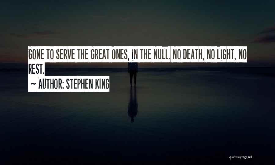 Stephen King Quotes: Gone To Serve The Great Ones, In The Null. No Death, No Light, No Rest.