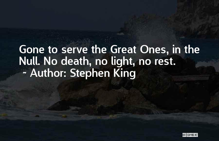 Stephen King Quotes: Gone To Serve The Great Ones, In The Null. No Death, No Light, No Rest.