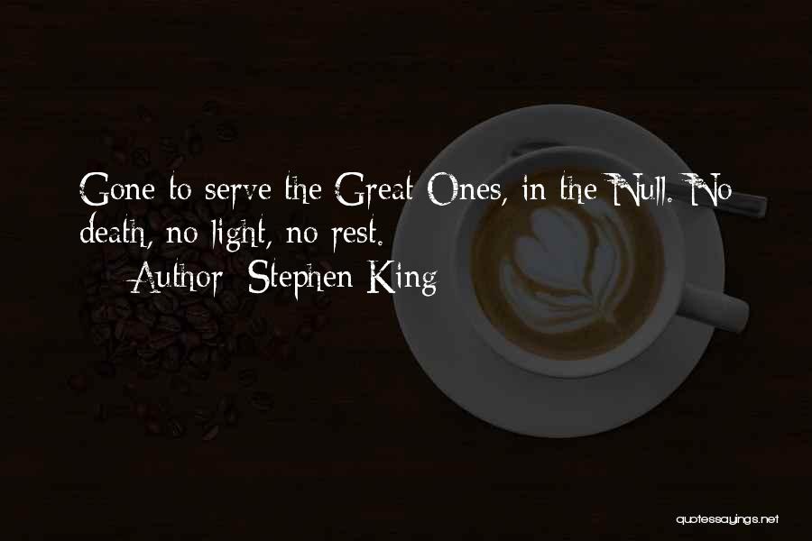 Stephen King Quotes: Gone To Serve The Great Ones, In The Null. No Death, No Light, No Rest.