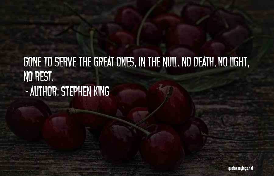 Stephen King Quotes: Gone To Serve The Great Ones, In The Null. No Death, No Light, No Rest.