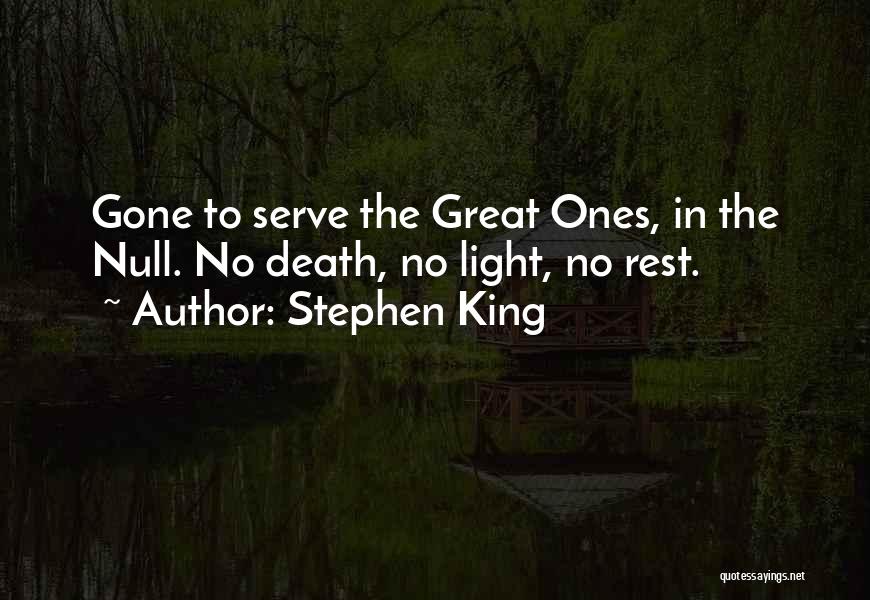 Stephen King Quotes: Gone To Serve The Great Ones, In The Null. No Death, No Light, No Rest.