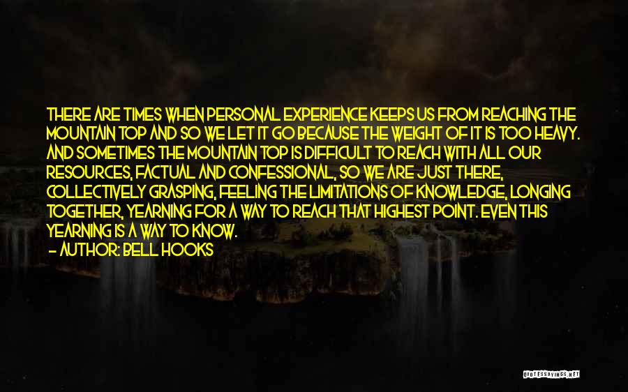 Bell Hooks Quotes: There Are Times When Personal Experience Keeps Us From Reaching The Mountain Top And So We Let It Go Because