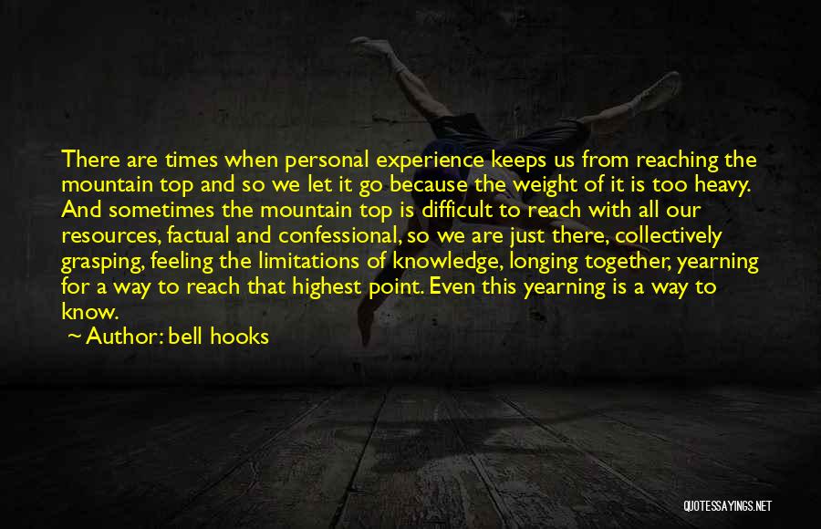 Bell Hooks Quotes: There Are Times When Personal Experience Keeps Us From Reaching The Mountain Top And So We Let It Go Because