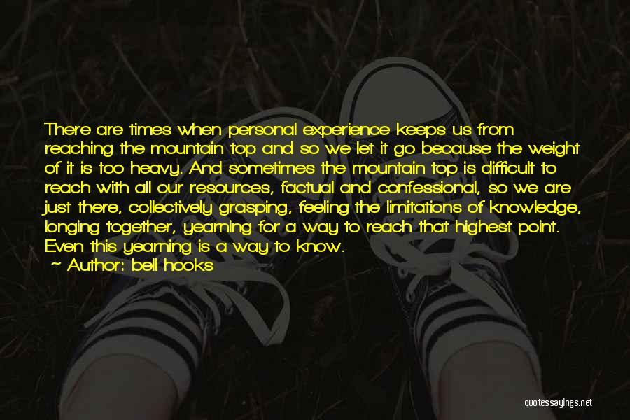 Bell Hooks Quotes: There Are Times When Personal Experience Keeps Us From Reaching The Mountain Top And So We Let It Go Because