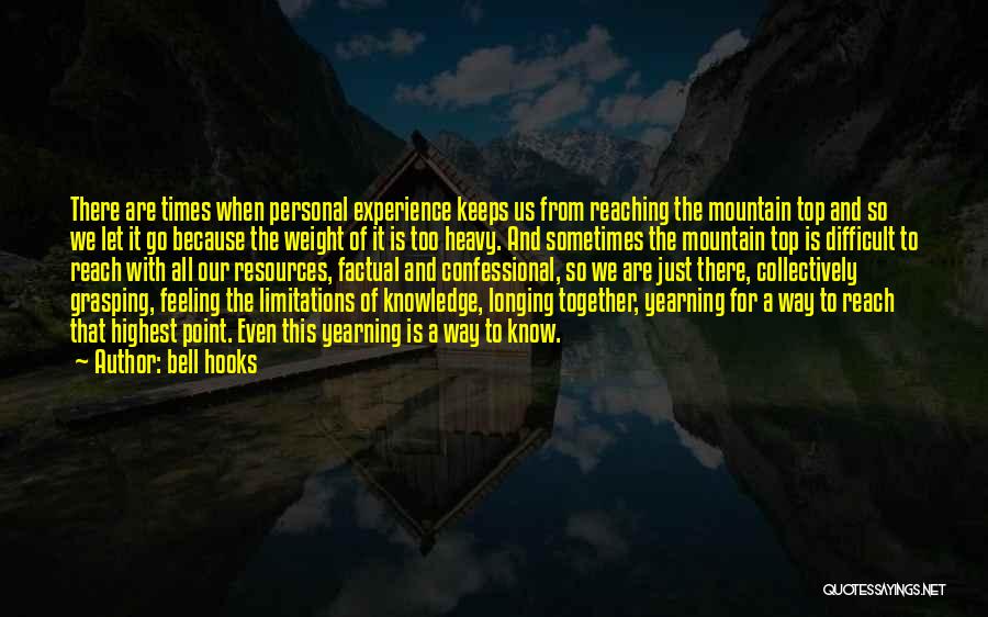 Bell Hooks Quotes: There Are Times When Personal Experience Keeps Us From Reaching The Mountain Top And So We Let It Go Because