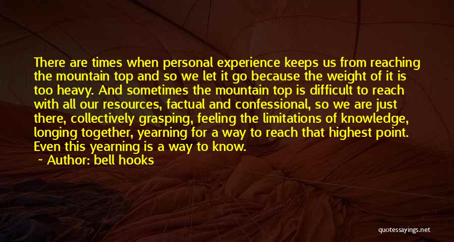 Bell Hooks Quotes: There Are Times When Personal Experience Keeps Us From Reaching The Mountain Top And So We Let It Go Because