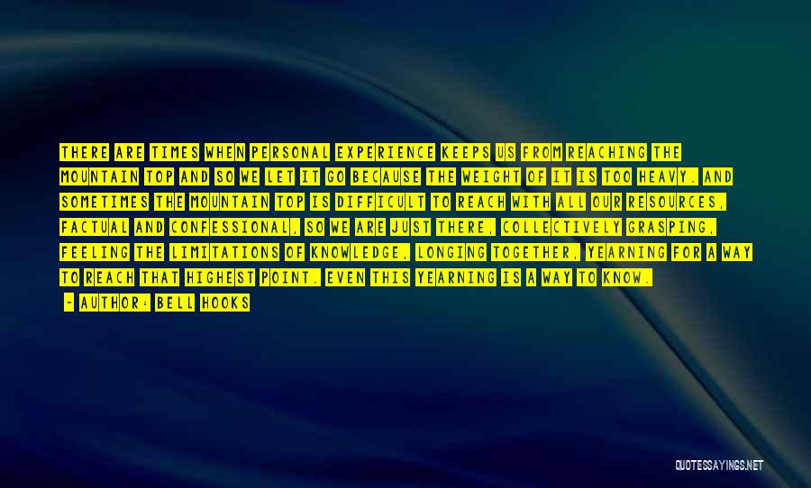 Bell Hooks Quotes: There Are Times When Personal Experience Keeps Us From Reaching The Mountain Top And So We Let It Go Because