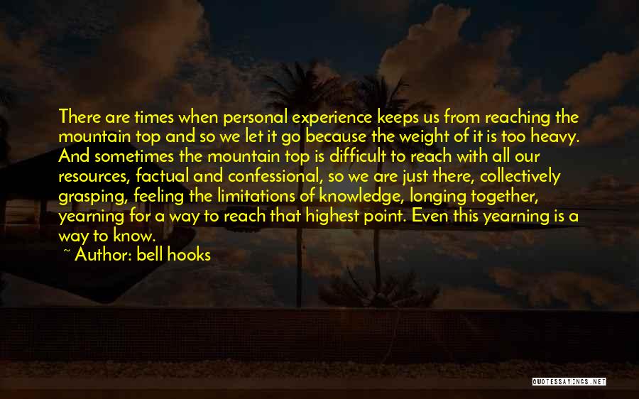 Bell Hooks Quotes: There Are Times When Personal Experience Keeps Us From Reaching The Mountain Top And So We Let It Go Because