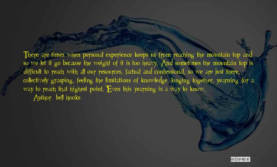 Bell Hooks Quotes: There Are Times When Personal Experience Keeps Us From Reaching The Mountain Top And So We Let It Go Because