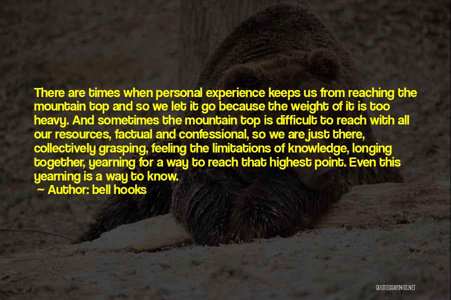 Bell Hooks Quotes: There Are Times When Personal Experience Keeps Us From Reaching The Mountain Top And So We Let It Go Because