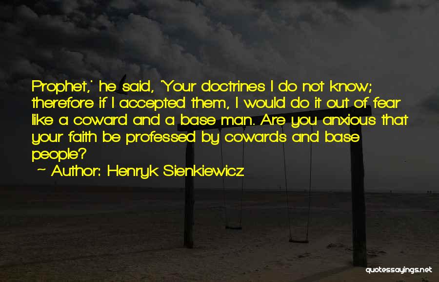 Henryk Sienkiewicz Quotes: Prophet,' He Said, 'your Doctrines I Do Not Know; Therefore If I Accepted Them, I Would Do It Out Of