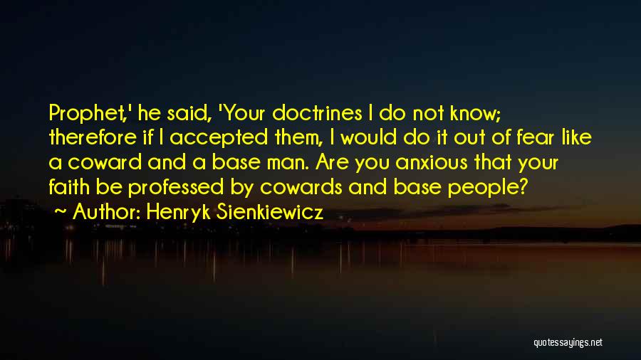 Henryk Sienkiewicz Quotes: Prophet,' He Said, 'your Doctrines I Do Not Know; Therefore If I Accepted Them, I Would Do It Out Of