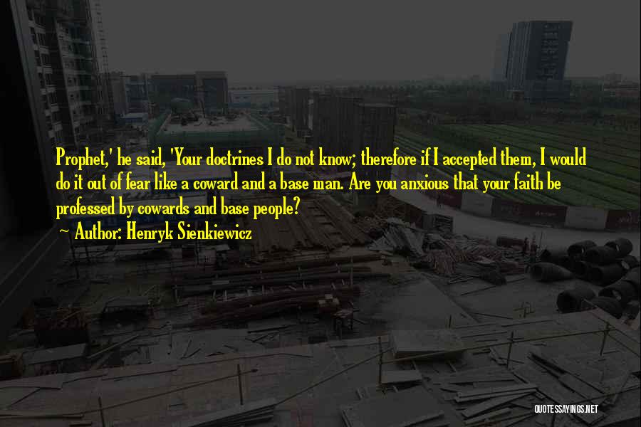 Henryk Sienkiewicz Quotes: Prophet,' He Said, 'your Doctrines I Do Not Know; Therefore If I Accepted Them, I Would Do It Out Of