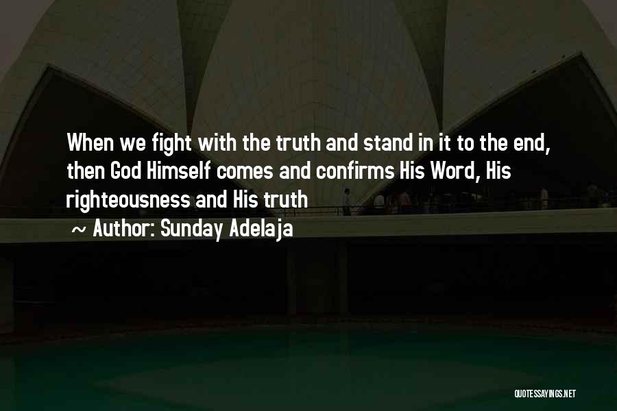 Sunday Adelaja Quotes: When We Fight With The Truth And Stand In It To The End, Then God Himself Comes And Confirms His