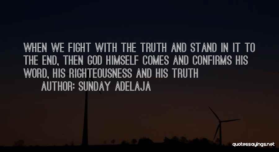 Sunday Adelaja Quotes: When We Fight With The Truth And Stand In It To The End, Then God Himself Comes And Confirms His