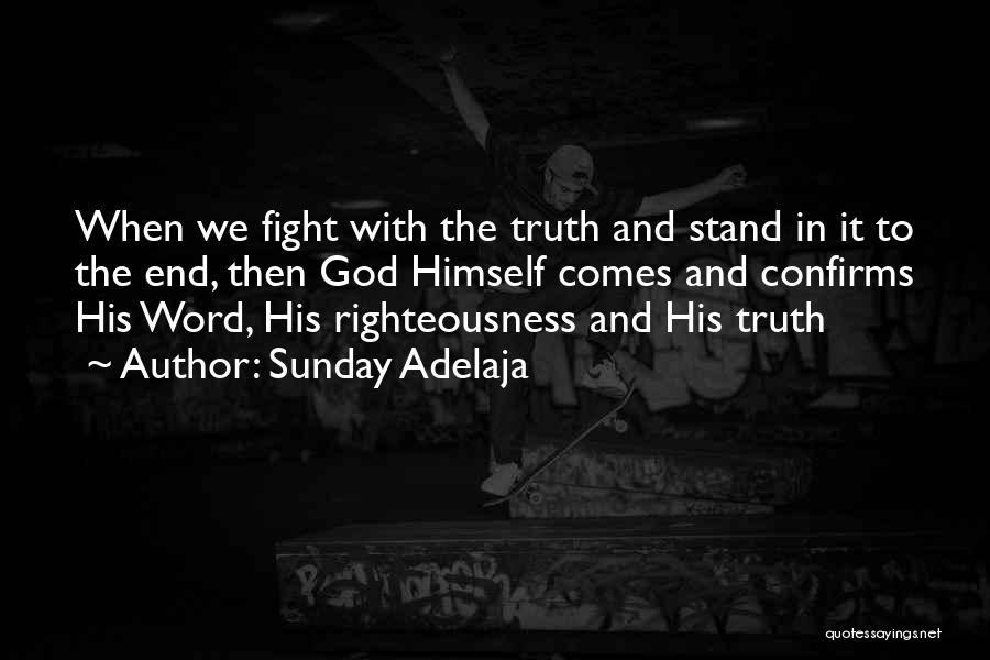 Sunday Adelaja Quotes: When We Fight With The Truth And Stand In It To The End, Then God Himself Comes And Confirms His