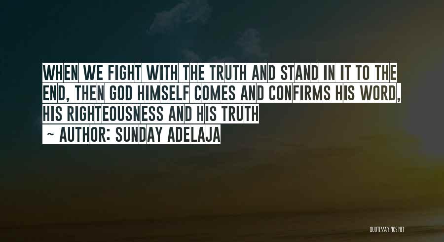 Sunday Adelaja Quotes: When We Fight With The Truth And Stand In It To The End, Then God Himself Comes And Confirms His