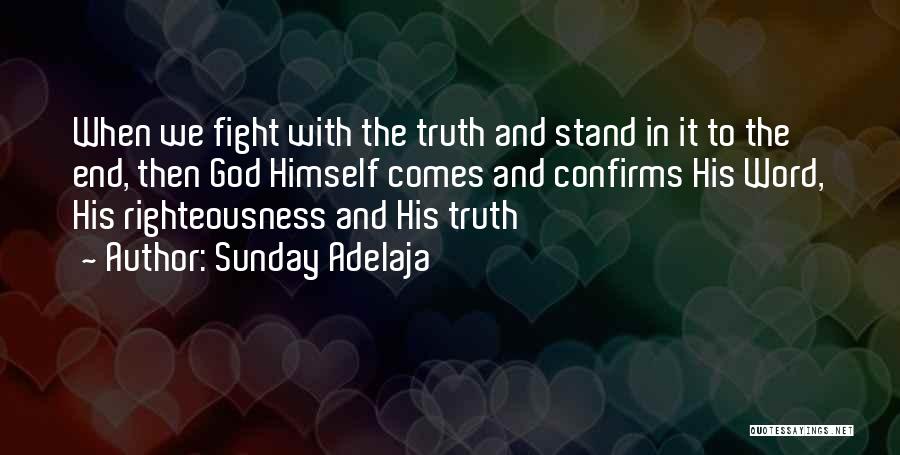 Sunday Adelaja Quotes: When We Fight With The Truth And Stand In It To The End, Then God Himself Comes And Confirms His