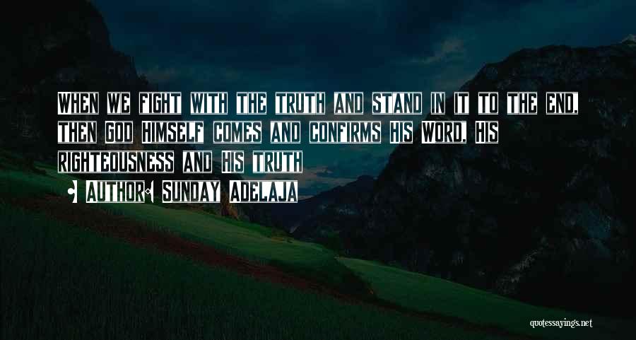 Sunday Adelaja Quotes: When We Fight With The Truth And Stand In It To The End, Then God Himself Comes And Confirms His