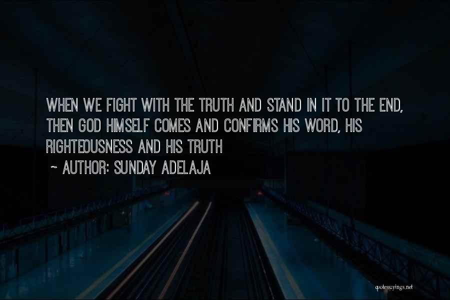 Sunday Adelaja Quotes: When We Fight With The Truth And Stand In It To The End, Then God Himself Comes And Confirms His