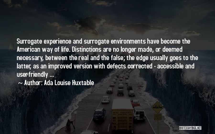 Ada Louise Huxtable Quotes: Surrogate Experience And Surrogate Environments Have Become The American Way Of Life. Distinctions Are No Longer Made, Or Deemed Necessary,