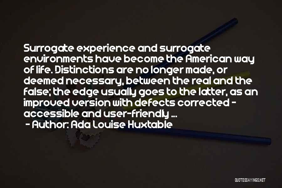Ada Louise Huxtable Quotes: Surrogate Experience And Surrogate Environments Have Become The American Way Of Life. Distinctions Are No Longer Made, Or Deemed Necessary,