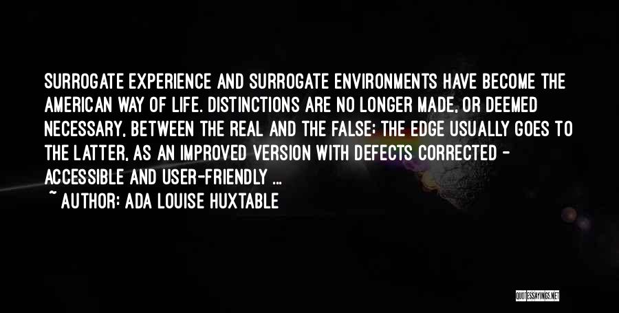 Ada Louise Huxtable Quotes: Surrogate Experience And Surrogate Environments Have Become The American Way Of Life. Distinctions Are No Longer Made, Or Deemed Necessary,