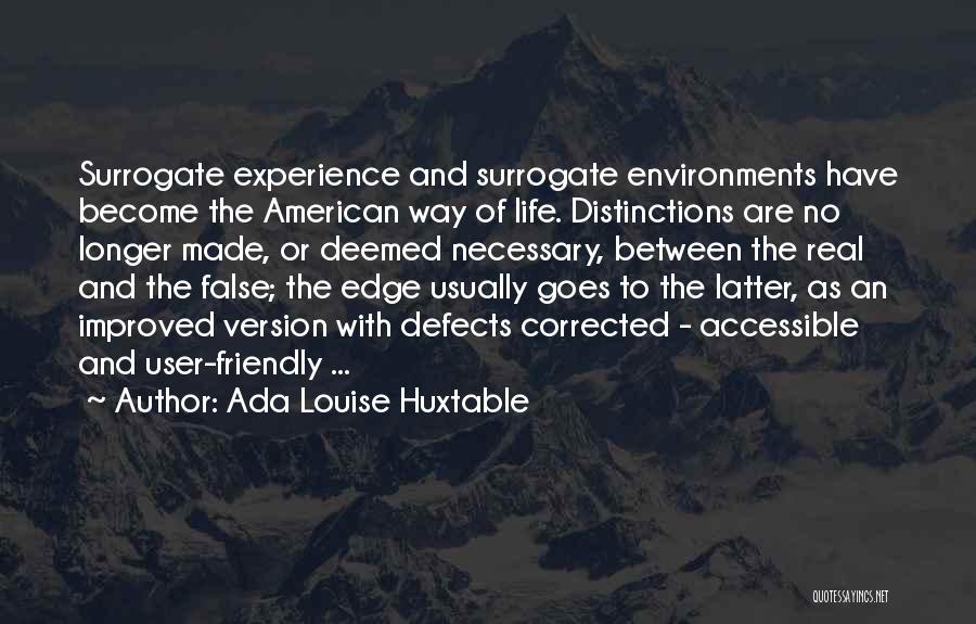 Ada Louise Huxtable Quotes: Surrogate Experience And Surrogate Environments Have Become The American Way Of Life. Distinctions Are No Longer Made, Or Deemed Necessary,