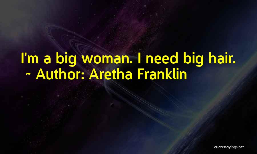 Aretha Franklin Quotes: I'm A Big Woman. I Need Big Hair.