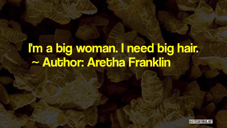 Aretha Franklin Quotes: I'm A Big Woman. I Need Big Hair.