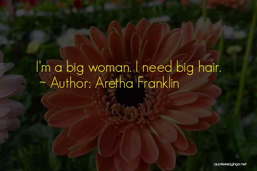 Aretha Franklin Quotes: I'm A Big Woman. I Need Big Hair.