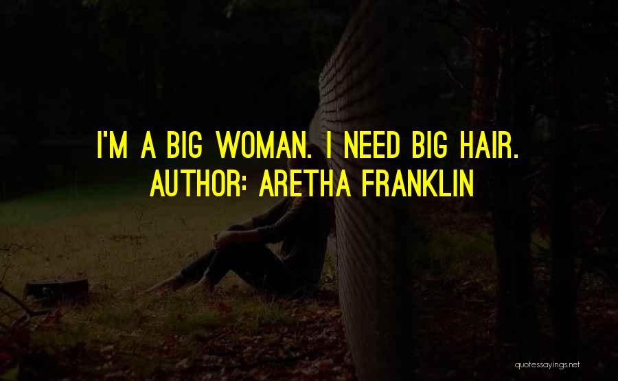 Aretha Franklin Quotes: I'm A Big Woman. I Need Big Hair.