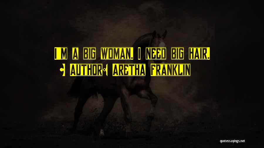 Aretha Franklin Quotes: I'm A Big Woman. I Need Big Hair.