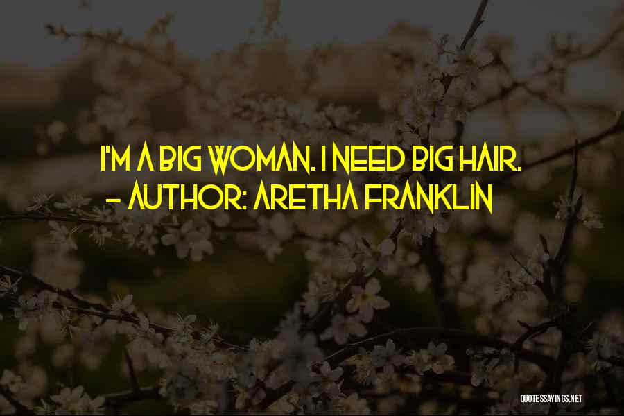 Aretha Franklin Quotes: I'm A Big Woman. I Need Big Hair.