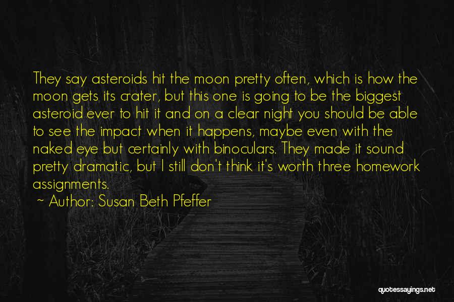 Susan Beth Pfeffer Quotes: They Say Asteroids Hit The Moon Pretty Often, Which Is How The Moon Gets Its Crater, But This One Is