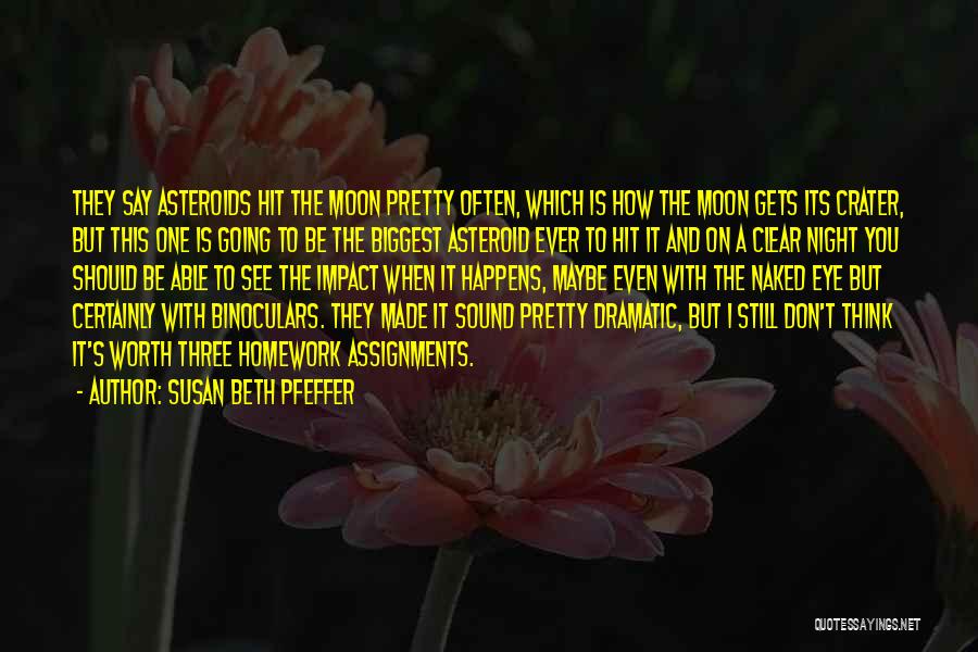 Susan Beth Pfeffer Quotes: They Say Asteroids Hit The Moon Pretty Often, Which Is How The Moon Gets Its Crater, But This One Is