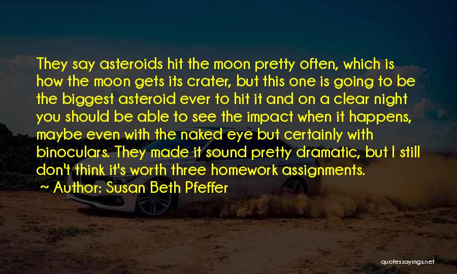 Susan Beth Pfeffer Quotes: They Say Asteroids Hit The Moon Pretty Often, Which Is How The Moon Gets Its Crater, But This One Is