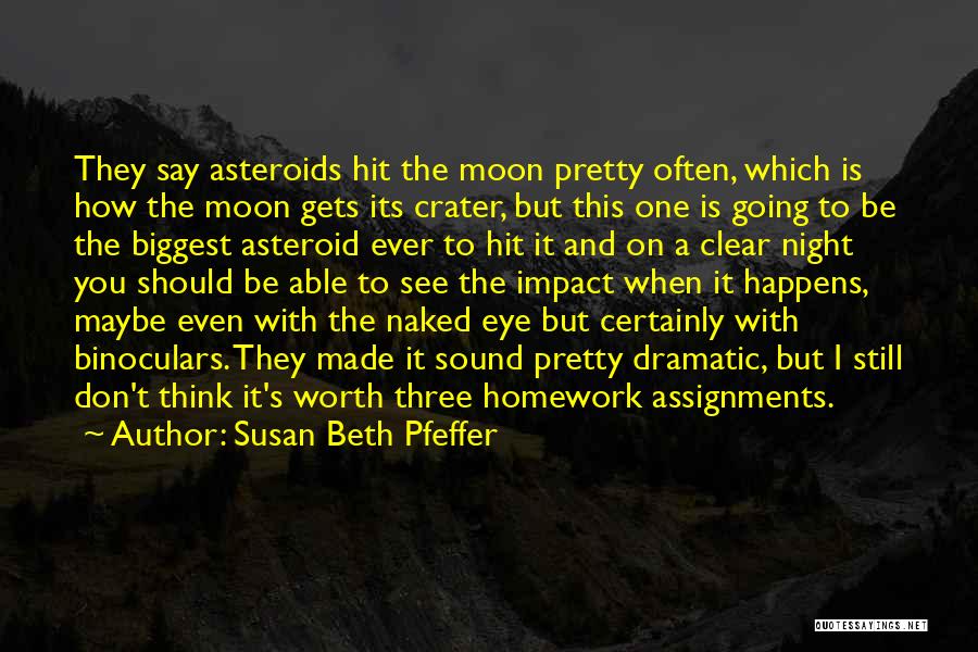 Susan Beth Pfeffer Quotes: They Say Asteroids Hit The Moon Pretty Often, Which Is How The Moon Gets Its Crater, But This One Is