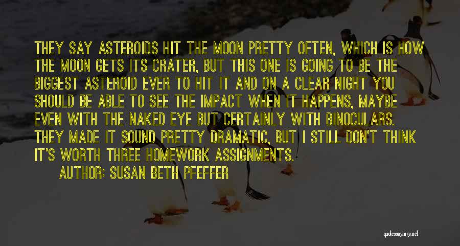 Susan Beth Pfeffer Quotes: They Say Asteroids Hit The Moon Pretty Often, Which Is How The Moon Gets Its Crater, But This One Is