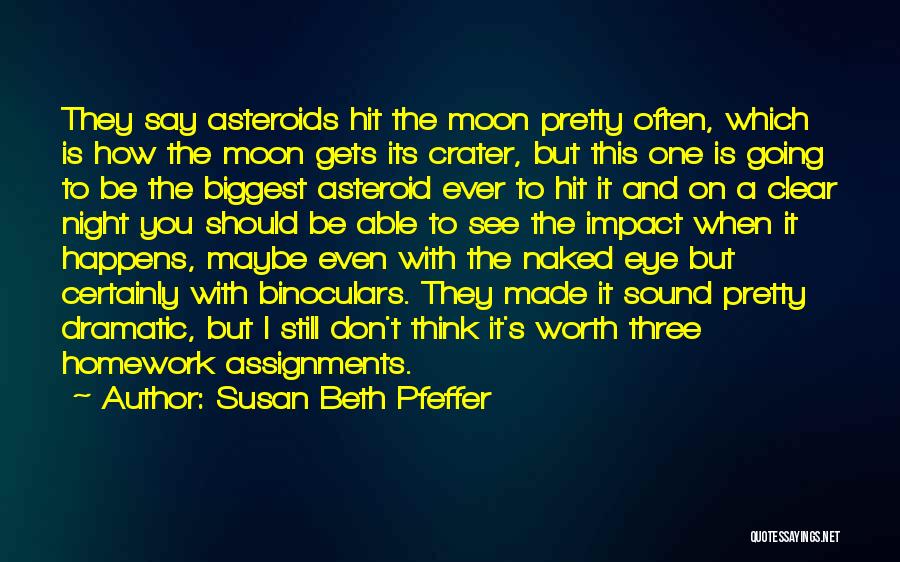 Susan Beth Pfeffer Quotes: They Say Asteroids Hit The Moon Pretty Often, Which Is How The Moon Gets Its Crater, But This One Is