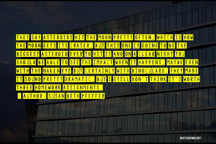 Susan Beth Pfeffer Quotes: They Say Asteroids Hit The Moon Pretty Often, Which Is How The Moon Gets Its Crater, But This One Is