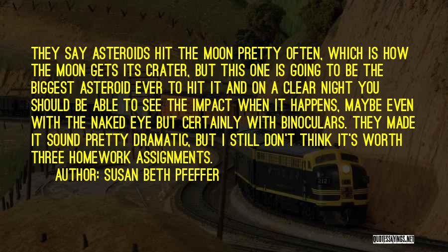 Susan Beth Pfeffer Quotes: They Say Asteroids Hit The Moon Pretty Often, Which Is How The Moon Gets Its Crater, But This One Is
