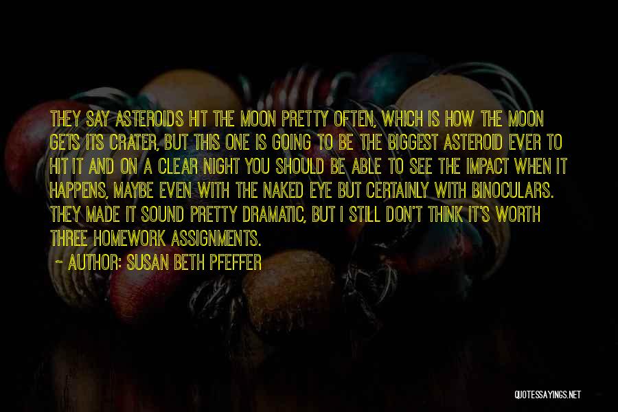 Susan Beth Pfeffer Quotes: They Say Asteroids Hit The Moon Pretty Often, Which Is How The Moon Gets Its Crater, But This One Is